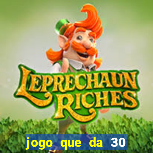 jogo que da 30 reais de bonus